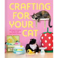 Crafting for Your Cat: 25 Playful Projects for You and Your Feline Friends - Hardcover
