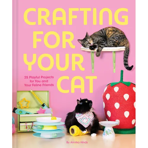 Crafting for Your Cat: 25 Playful Projects for You and Your Feline Friends - Hardcover